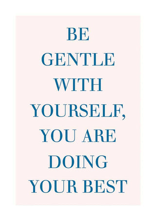 Poster with the text "Be gentle with yourself, you are doing your best" in blue letters on a light background.
