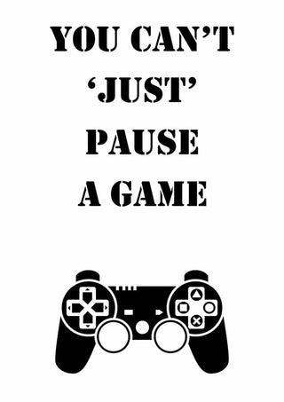 Poster with the text "YOU CAN'T 'JUST' PAUSE A GAME" above a black game controller illustration.