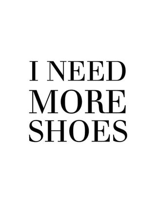 Minimalist poster with the black text "I NEED MORE SHOES" on a white background.